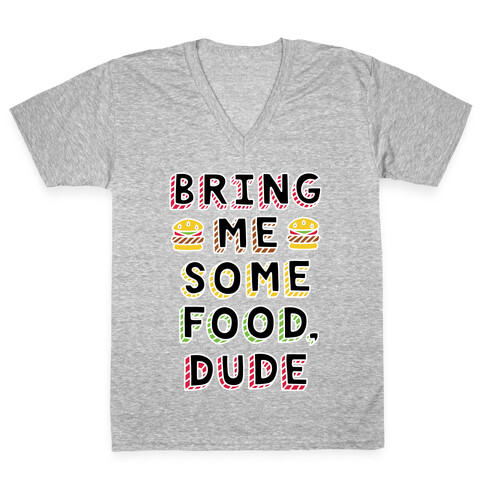 Bring Me Some Food, Dude V-Neck Tee Shirt