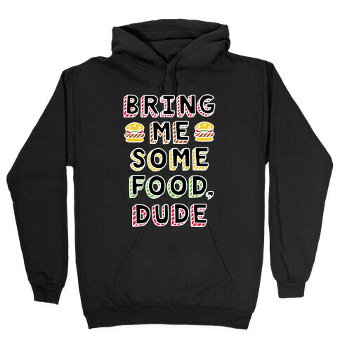 Bring Me Some Food, Dude Hooded Sweatshirt