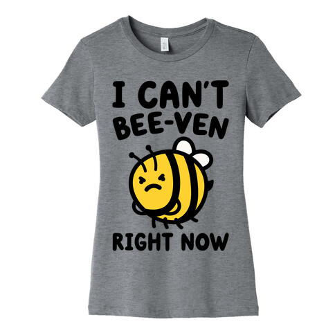 I Can't Bee-Ven Right Now Womens T-Shirt