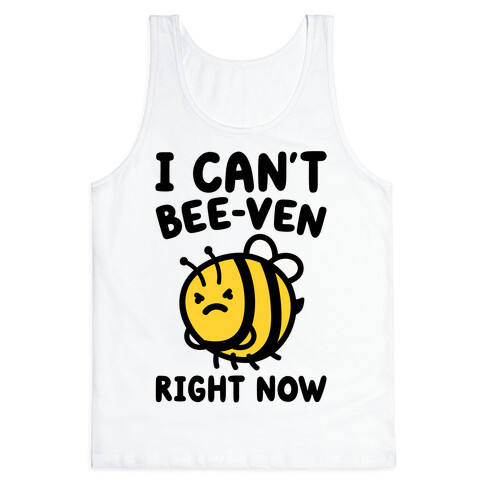 I Can't Bee-Ven Right Now Tank Top