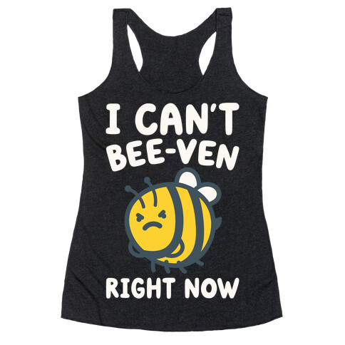 I Can't Bee-Ven Right Now Racerback Tank Top