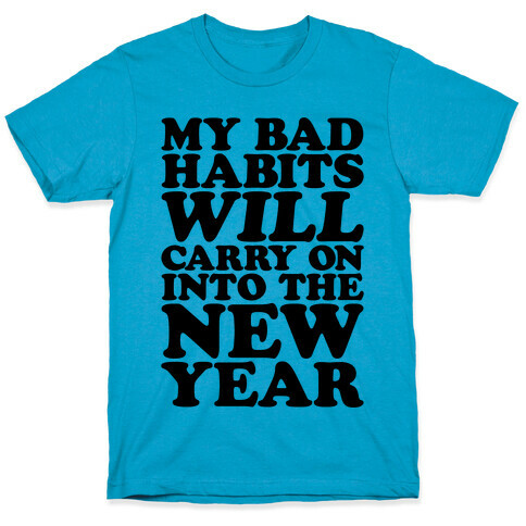 My Bad Habits Will Carry On Into The New Year T-Shirt