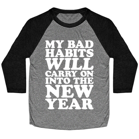 My Bad Habits Will Carry On Into The New Year Baseball Tee