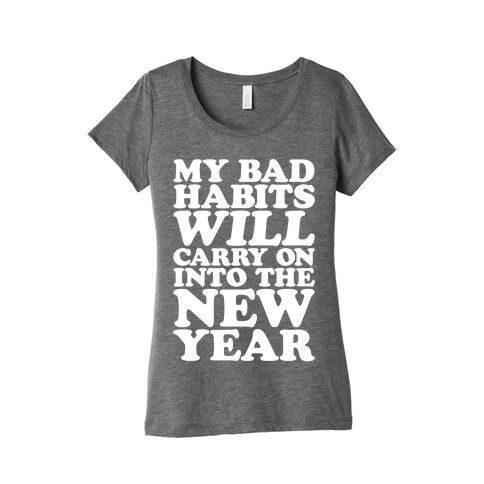 My Bad Habits Will Carry On Into The New Year Womens T-Shirt