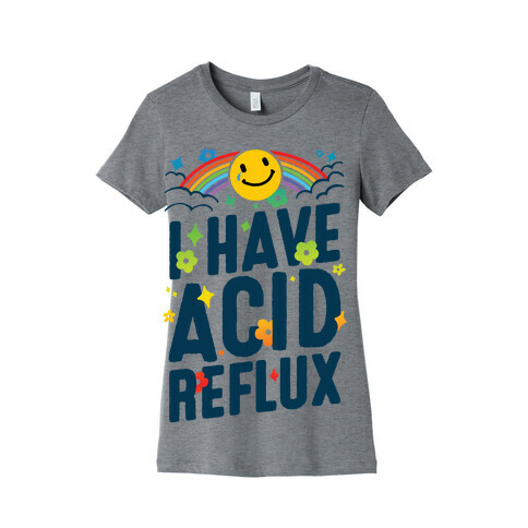 I Have Acid Reflux Womens T-Shirt