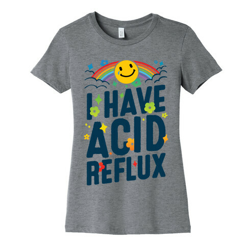 I Have Acid Reflux Womens T-Shirt