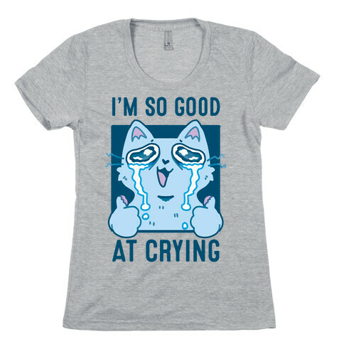 I'm So Good At Crying Womens T-Shirt