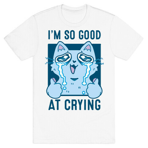 I'm So Good At Crying T-Shirt