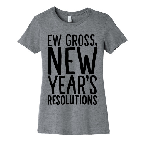Ew Gross New Year's Resolutions Womens T-Shirt