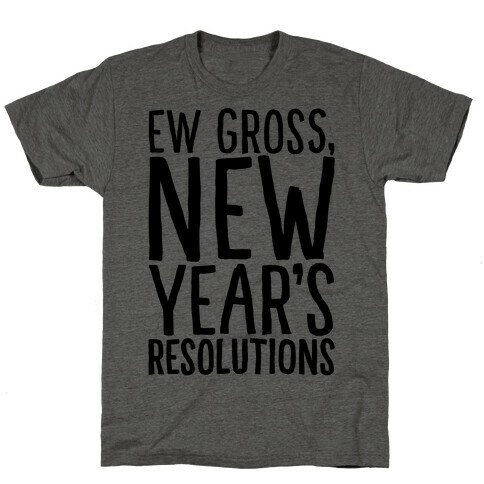 Ew Gross New Year's Resolutions T-Shirt