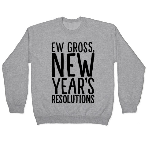 Ew Gross New Year's Resolutions Pullover