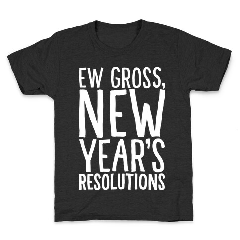 Ew Gross New Year's Resolutions Kids T-Shirt