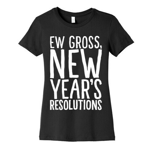 Ew Gross New Year's Resolutions Womens T-Shirt