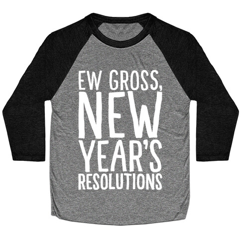 Ew Gross New Year's Resolutions Baseball Tee