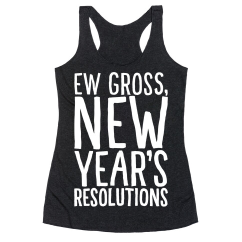 Ew Gross New Year's Resolutions Racerback Tank Top