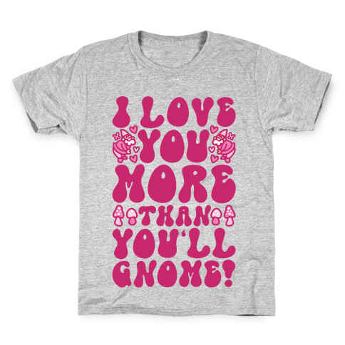 I Love You More Than You'll Gnome  Kids T-Shirt