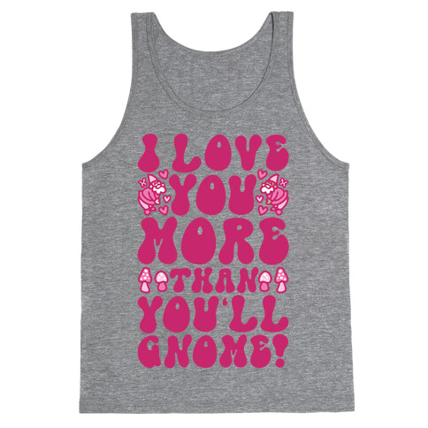 I Love You More Than You'll Gnome  Tank Top