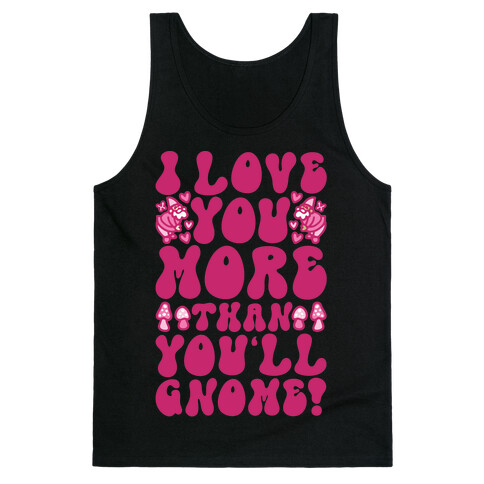 I Love You More Than You'll Gnome  Tank Top