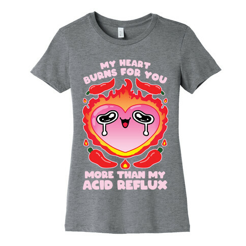 My Heart Burns For You More Than My Acid Reflux Womens T-Shirt