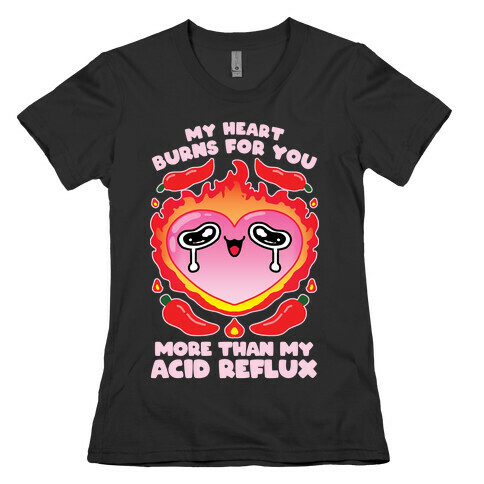 My Heart Burns For You More Than My Acid Reflux Womens T-Shirt