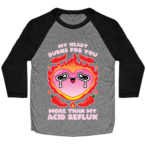 My Heart Burns For You More Than My Acid Reflux Baseball Tee