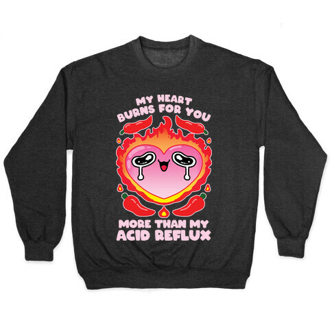My Heart Burns For You More Than My Acid Reflux Pullover