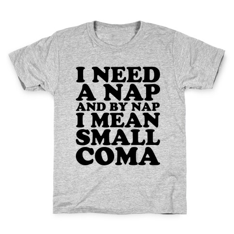 I Need A Nap And By Nap I Mean Small Coma Kids T-Shirt