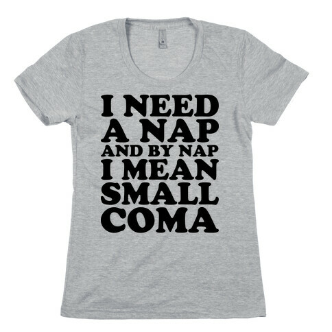 I Need A Nap And By Nap I Mean Small Coma Womens T-Shirt