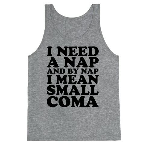 I Need A Nap And By Nap I Mean Small Coma Tank Top