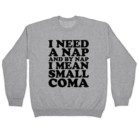 I Need A Nap And By Nap I Mean Small Coma Pullover