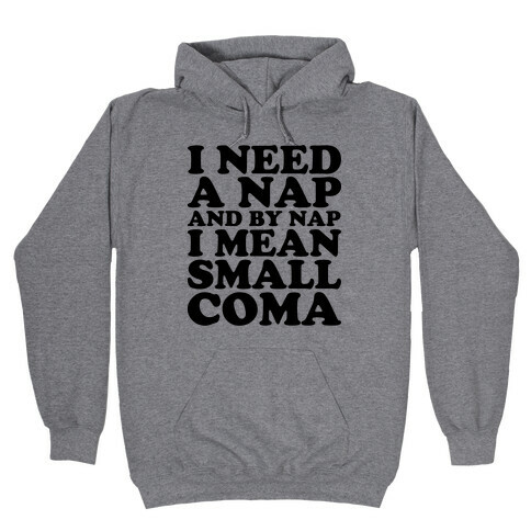 I Need A Nap And By Nap I Mean Small Coma Hooded Sweatshirt