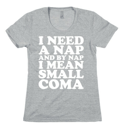 I Need A Nap And By Nap I Mean Small Coma Womens T-Shirt