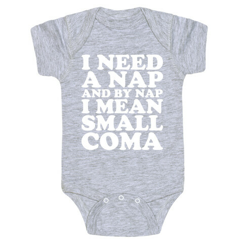 I Need A Nap And By Nap I Mean Small Coma Baby One-Piece