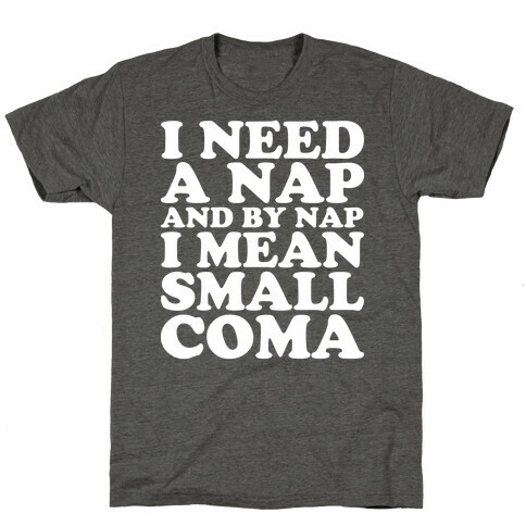 I Need A Nap And By Nap I Mean Small Coma T-Shirt