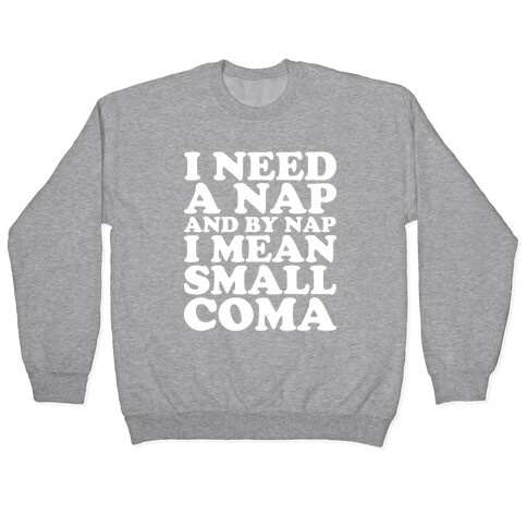 I Need A Nap And By Nap I Mean Small Coma Pullover