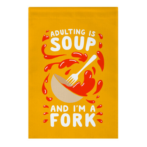 Adulting Is Soup and I'm A Fork Garden Flag