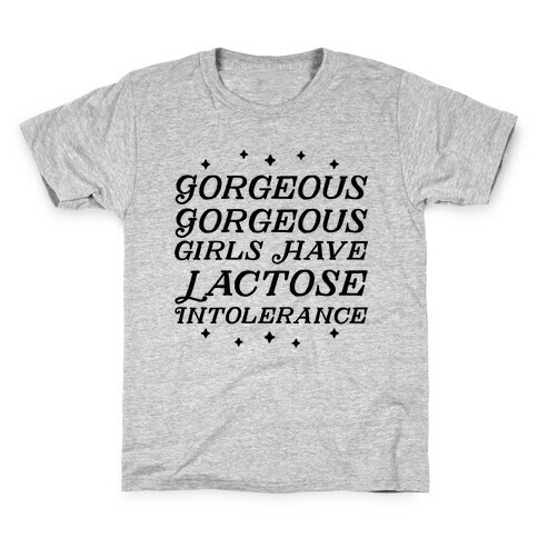 Gorgeous Gorgeous Girls Have Lactose Intolerance Kids T-Shirt