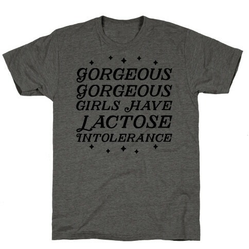 Gorgeous Gorgeous Girls Have Lactose Intolerance T-Shirt