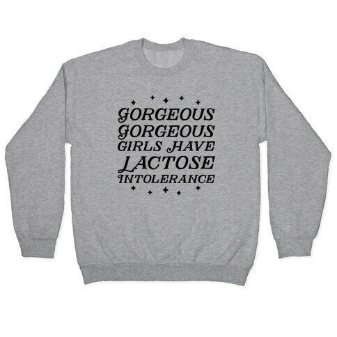 Gorgeous Gorgeous Girls Have Lactose Intolerance Pullover