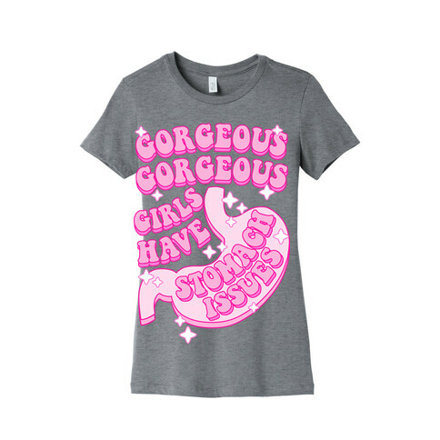 Gorgeous Gorgeous Girls Have Stomach Issues Womens T-Shirt