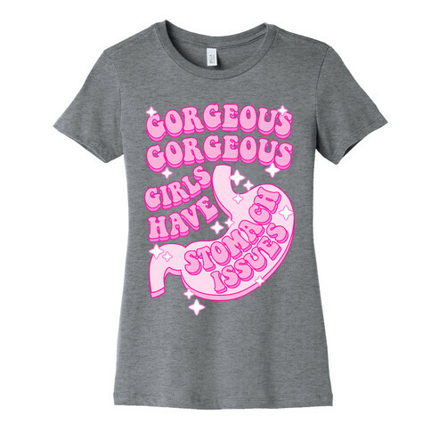 Gorgeous Gorgeous Girls Have Stomach Issues Womens T-Shirt