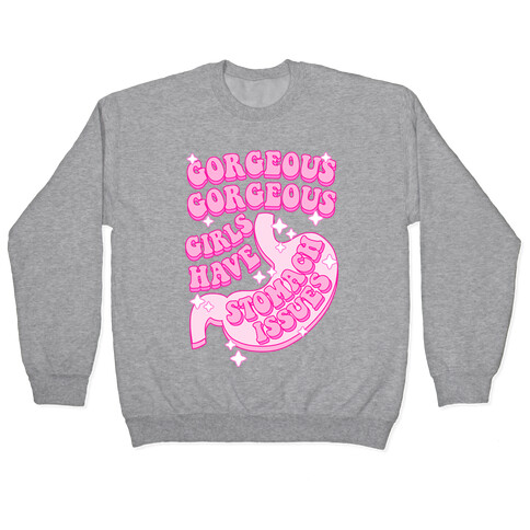 Gorgeous Gorgeous Girls Have Stomach Issues Pullover