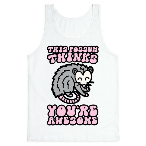 This Possum Thinks You're Awesome Tank Top