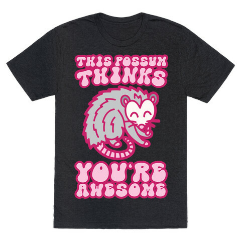 This Possum Thinks You're Awesome T-Shirt