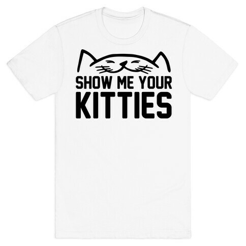 Show Me Your Kitties T-Shirt