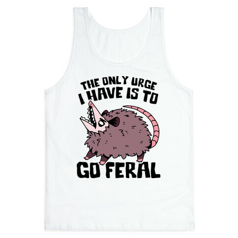 The Only Urge I Have Is To Go Feral Tank Top