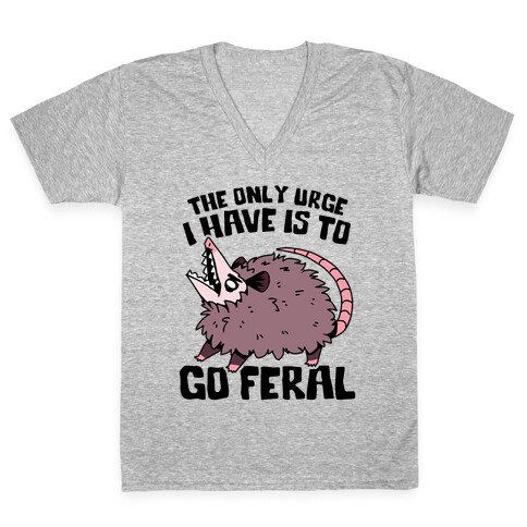 The Only Urge I Have Is To Go Feral V-Neck Tee Shirt