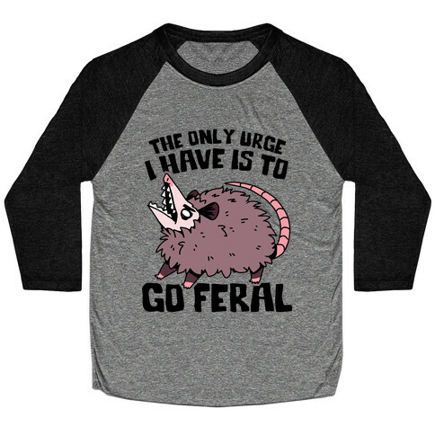 The Only Urge I Have Is To Go Feral Baseball Tee