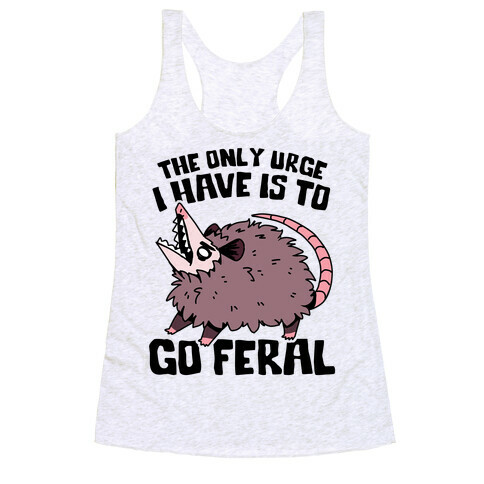 The Only Urge I Have Is To Go Feral Racerback Tank Top