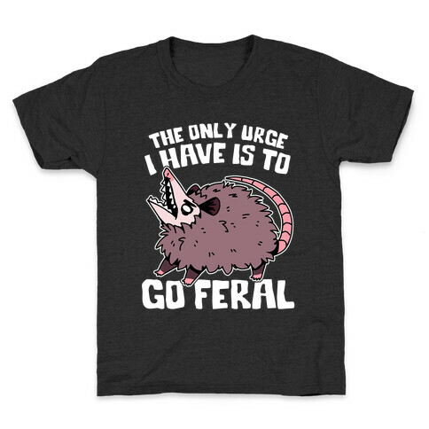 The Only Urge I Have Is To Go Feral Kids T-Shirt